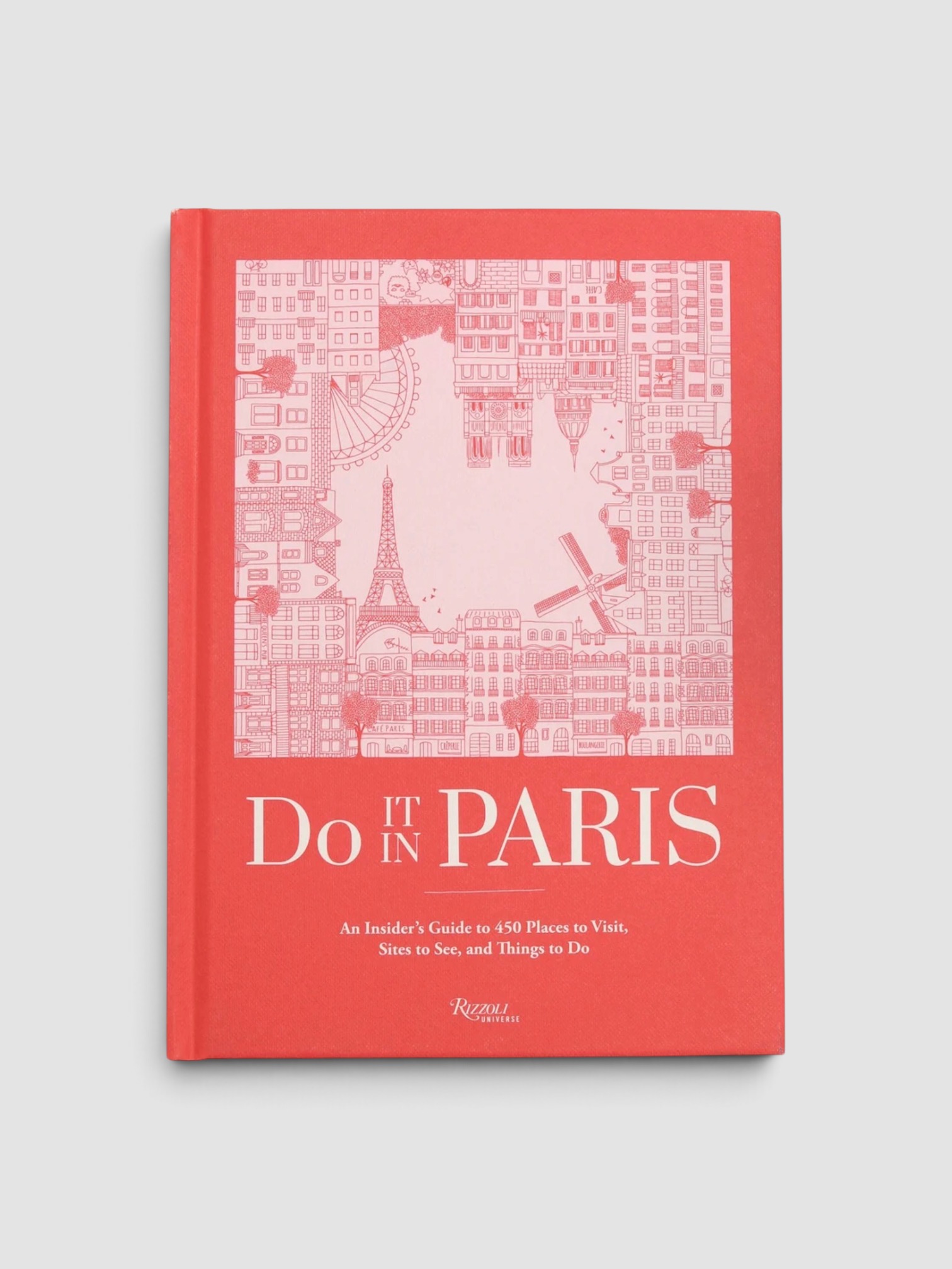 Rizzoli Do It in Paris: An Insider's Guide to 450 Places to Visit, Sites to See, and Things to Do.